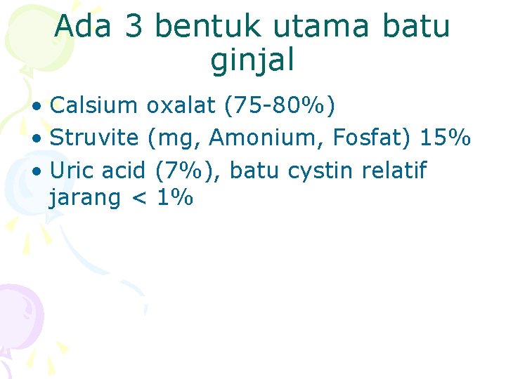 Ada 3 bentuk utama batu ginjal • Calsium oxalat (75 -80%) • Struvite (mg,