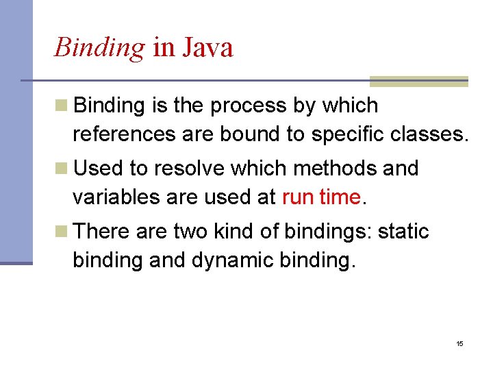 Binding in Java n Binding is the process by which references are bound to