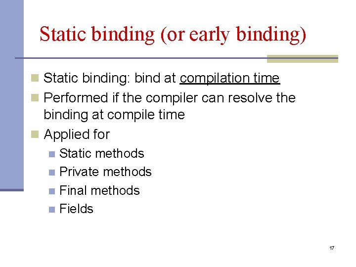Static binding (or early binding) n Static binding: bind at compilation time n Performed Static binding (or early binding) n Static binding: bind at compilation time n Performed
