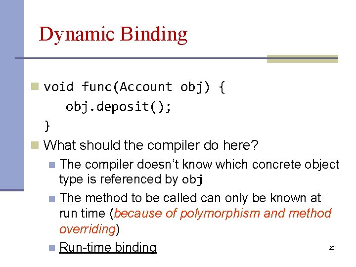 Dynamic Binding n void func(Account obj) { obj. deposit(); } n What should the