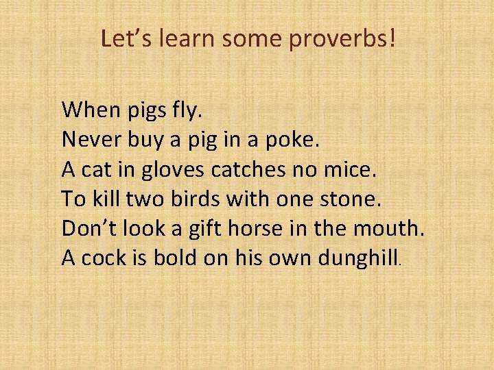 Let’s learn some proverbs! When pigs fly. Never buy a pig in a poke.