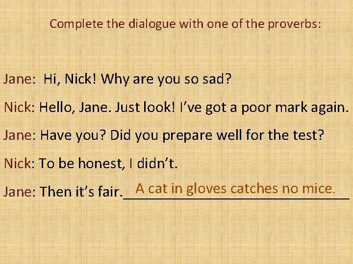 Complete the dialogue with one of the proverbs: Jane: Hi, Nick! Why are you
