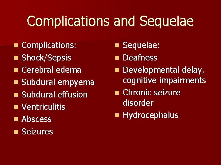 Complications and Sequelae n n n n Complications: Shock/Sepsis Cerebral edema Subdural empyema Subdural