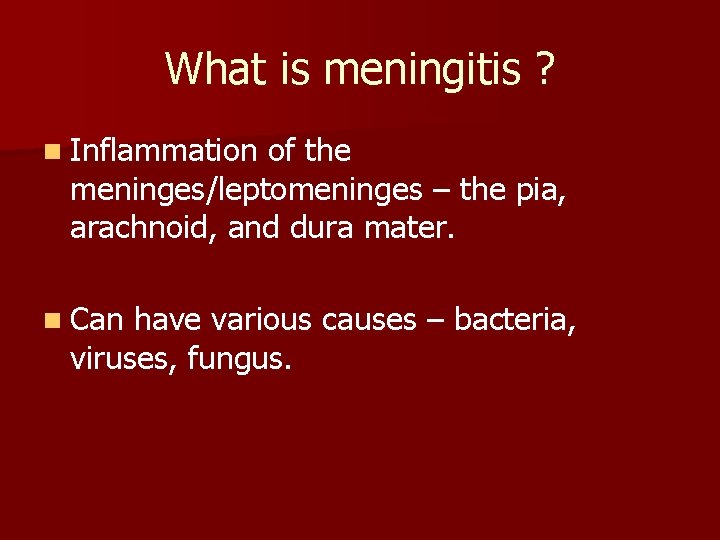 What is meningitis ? n Inflammation of the meninges/leptomeninges – the pia, arachnoid, and