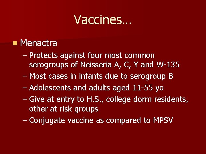 Vaccines… n Menactra – Protects against four most common serogroups of Neisseria A, C,