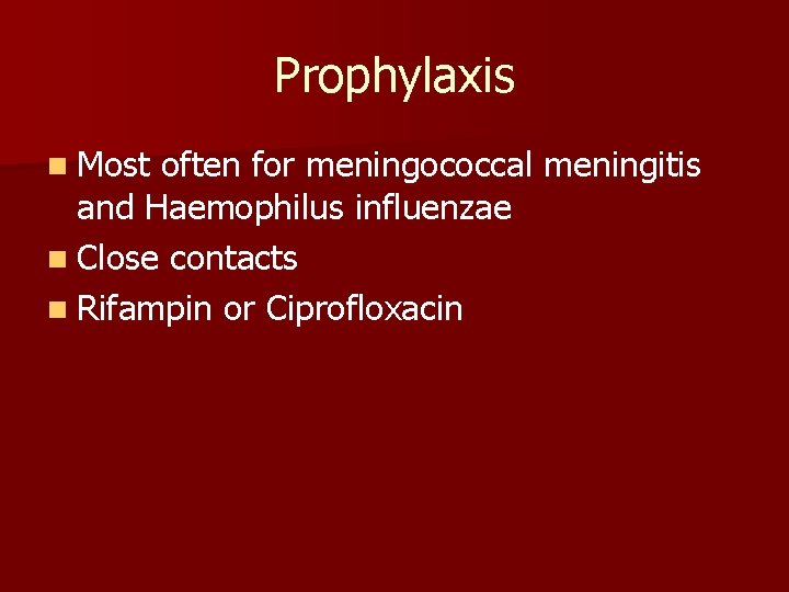 Prophylaxis n Most often for meningococcal meningitis and Haemophilus influenzae n Close contacts n