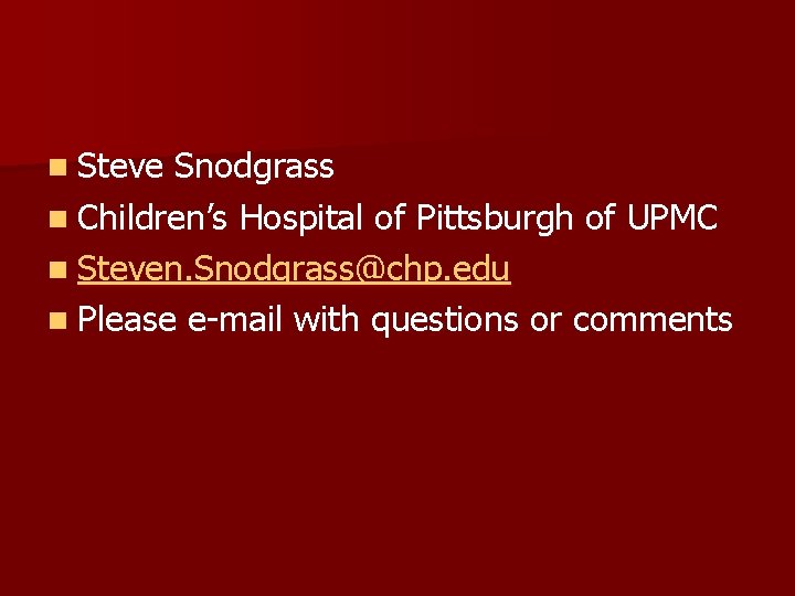 n Steve Snodgrass n Children’s Hospital of Pittsburgh of UPMC n Steven. Snodgrass@chp. edu