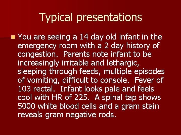 Typical presentations n You are seeing a 14 day old infant in the emergency