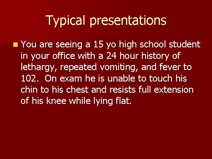 Typical presentations n You are seeing a 15 yo high school student in your