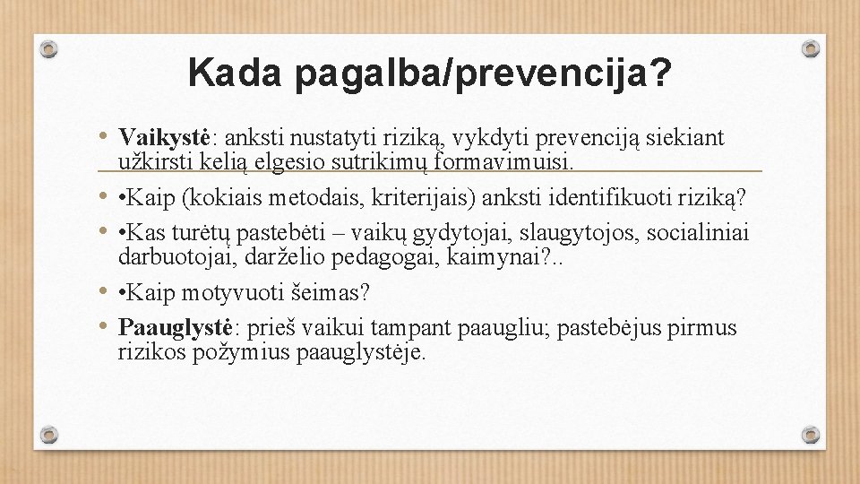 Kada pagalba/prevencija? • Vaikystė: anksti nustatyti riziką, vykdyti prevenciją siekiant • • užkirsti kelią