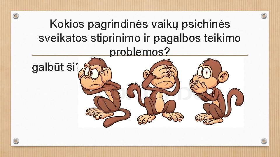 Kokios pagrindinės vaikų psichinės sveikatos stiprinimo ir pagalbos teikimo problemos? galbūt ši? 