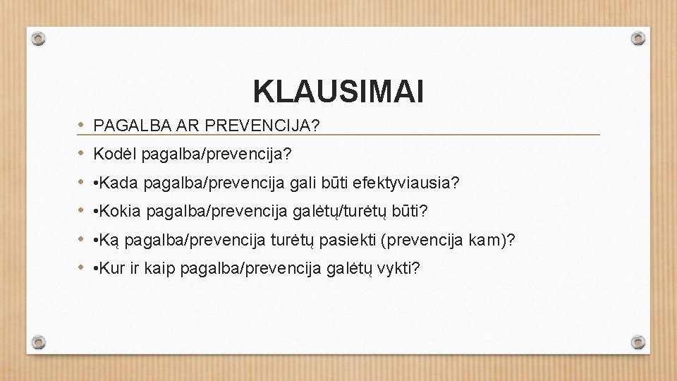 KLAUSIMAI • • • PAGALBA AR PREVENCIJA? Kodėl pagalba/prevencija? • Kada pagalba/prevencija gali būti