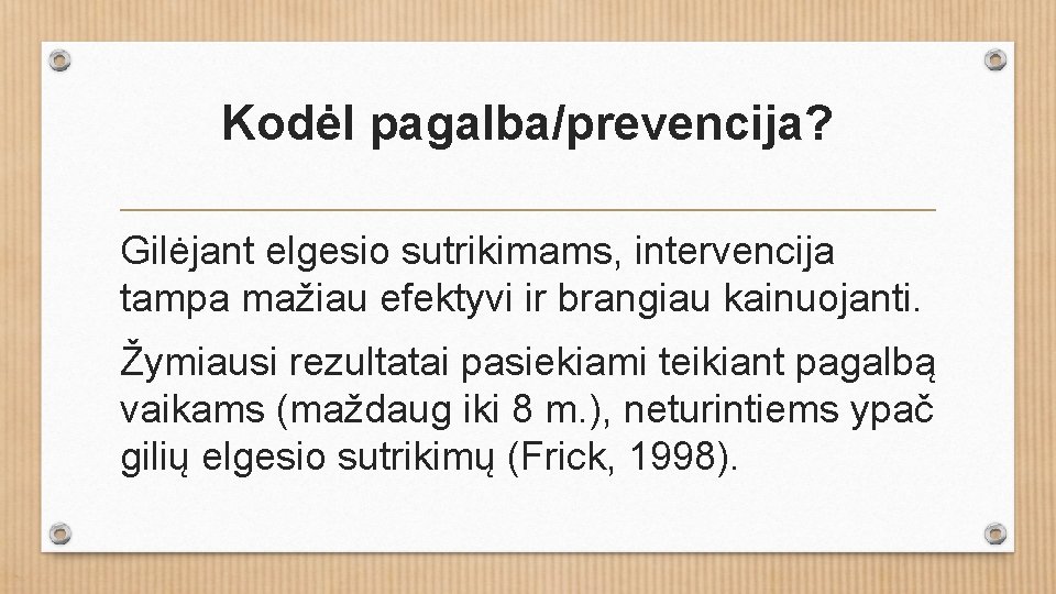 Kodėl pagalba/prevencija? Gilėjant elgesio sutrikimams, intervencija tampa mažiau efektyvi ir brangiau kainuojanti. Žymiausi rezultatai