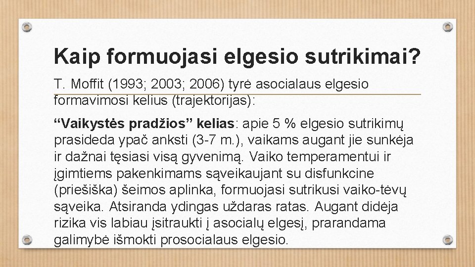 Kaip formuojasi elgesio sutrikimai? T. Moffit (1993; 2006) tyrė asocialaus elgesio formavimosi kelius (trajektorijas):