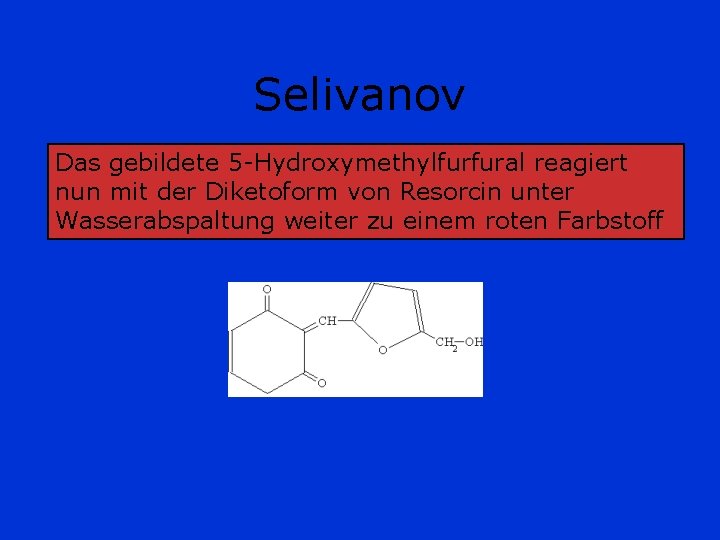 Selivanov Das gebildete 5 -Hydroxymethylfurfural reagiert nun mit der Diketoform von Resorcin unter Wasserabspaltung