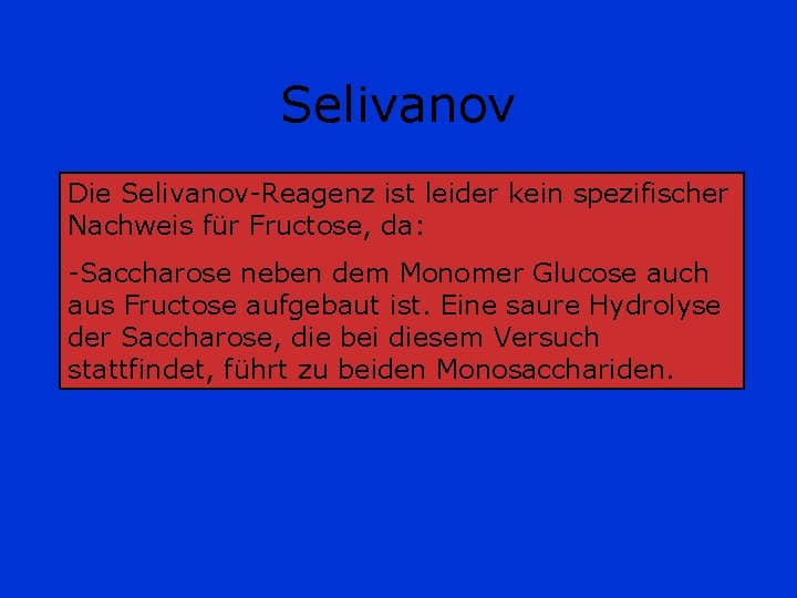 Selivanov Die Selivanov-Reagenz ist leider kein spezifischer Nachweis für Fructose, da: -Saccharose neben dem