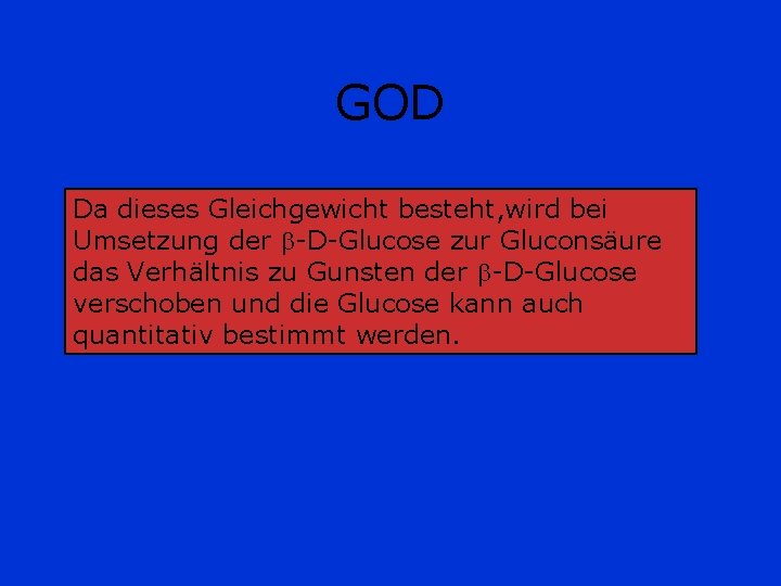 GOD Da dieses Gleichgewicht besteht, wird bei Umsetzung der -D-Glucose zur Gluconsäure das Verhältnis GOD Da dieses Gleichgewicht besteht, wird bei Umsetzung der -D-Glucose zur Gluconsäure das Verhältnis