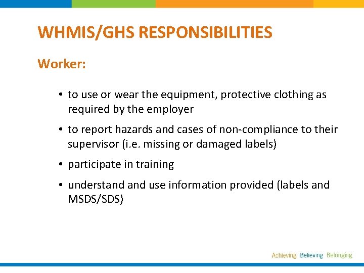 WHMIS/GHS RESPONSIBILITIES Worker: • to use or wear the equipment, protective clothing as required