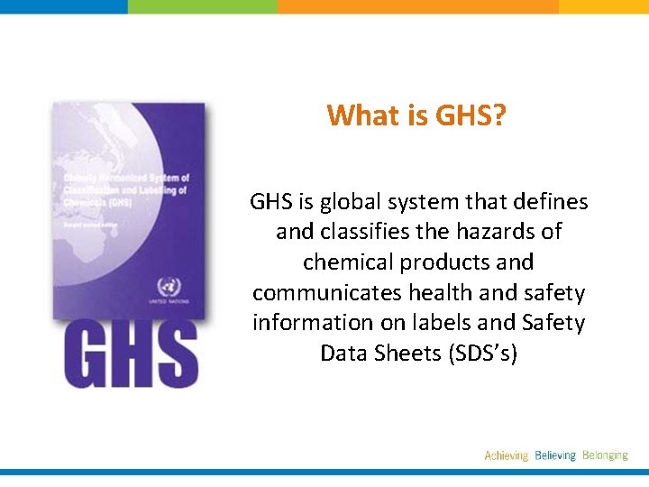 What is GHS? GHS is global system that defines and classifies the hazards of