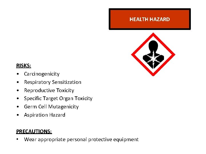 HEALTH HAZARD RISKS: • Carcinogenicity • Respiratory Sensitization • Reproductive Toxicity • Specific Target