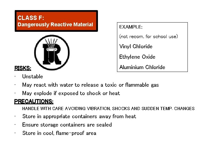 CLASS F: Dangerously Reactive Material EXAMPLE: (not recom. for school use) Vinyl Chloride Ethylene