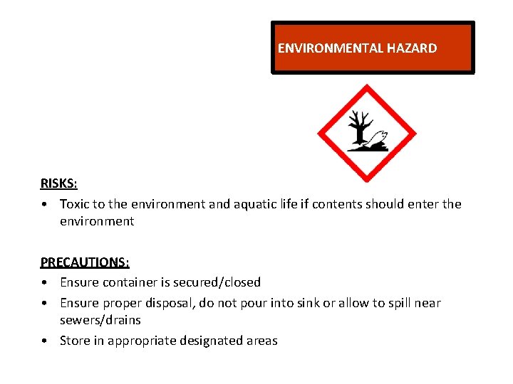 ENVIRONMENTAL HAZARD RISKS: • Toxic to the environment and aquatic life if contents should