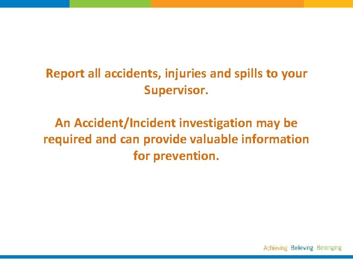 Report all accidents, injuries and spills to your Supervisor. An Accident/Incident investigation may be