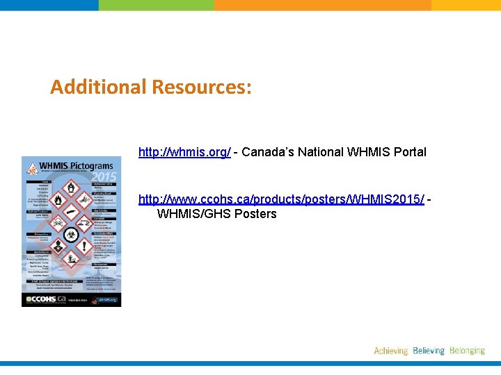 Additional Resources: http: //whmis. org/ - Canada’s National WHMIS Portal http: //www. ccohs. ca/products/posters/WHMIS