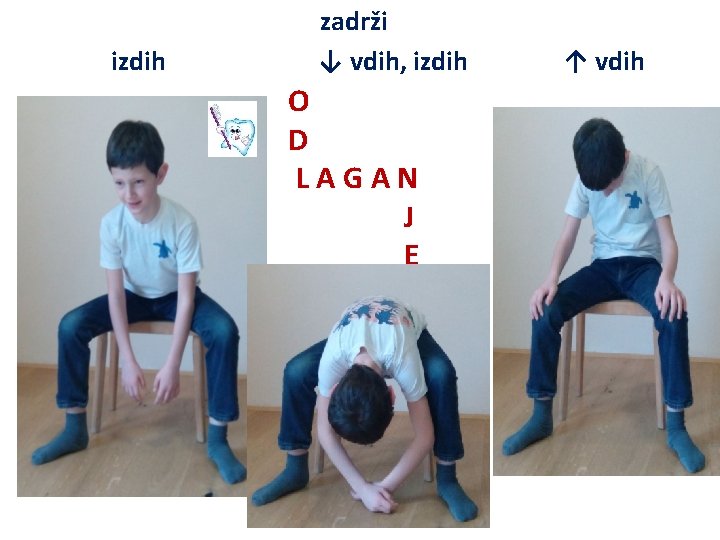 izdih zadrži ↓ vdih, izdih O D LAGAN J E ↑ vdih 