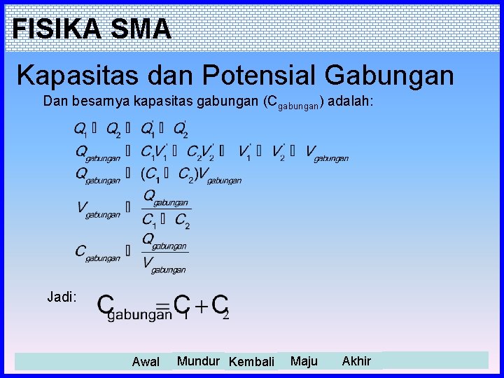 FISIKA SMA Kapasitas dan Potensial Gabungan Dan besarnya kapasitas gabungan (Cgabungan) adalah: Jadi: Awal