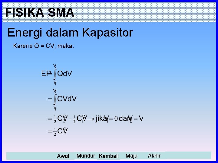 FISIKA SMA Energi dalam Kapasitor Karene Q = CV, maka: Awal Mundur Kembali Maju