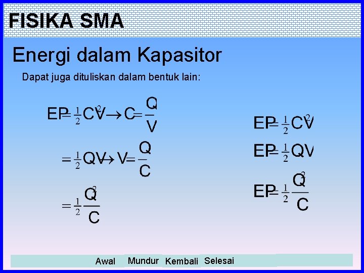 FISIKA SMA Energi dalam Kapasitor Dapat juga dituliskan dalam bentuk lain: Awal Mundur Kembali