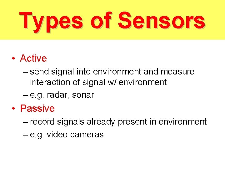 Types of Sensors • Active – send signal into environment and measure interaction of