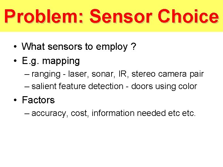 Problem: Sensor Choice • What sensors to employ ? • E. g. mapping –