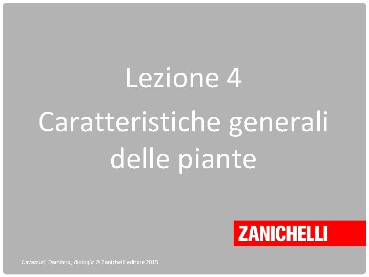 Lezione 4 Caratteristiche generali delle piante Cavazzuti, Damiano, Biologia © Zanichelli editore 2015 