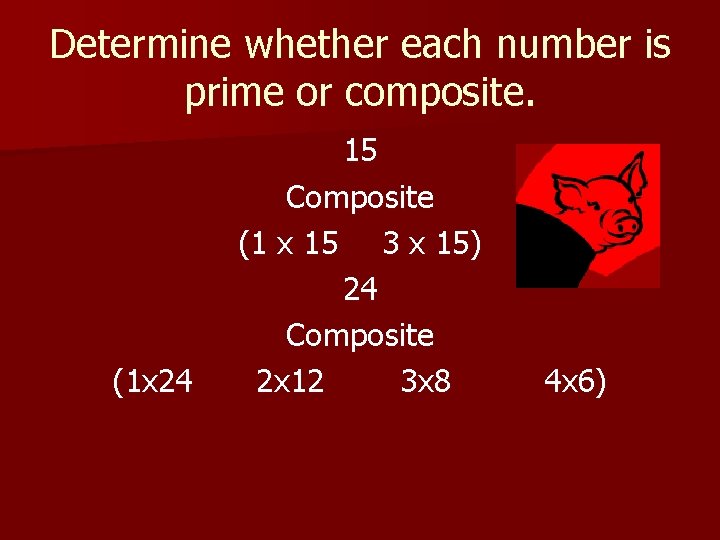 Determine whether each number is prime or composite. (1 x 24 15 Composite (1