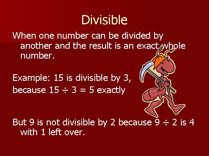 Divisible When one number can be divided by another and the result is an