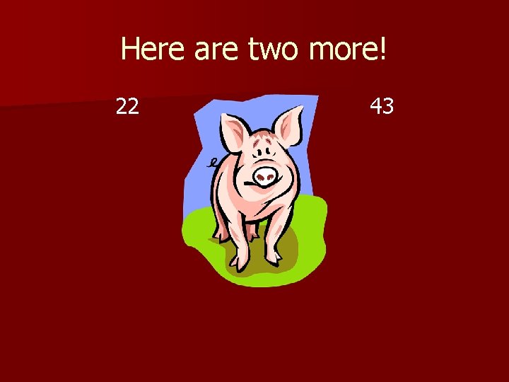 Here are two more! 22 43 Here are two more! 22 43