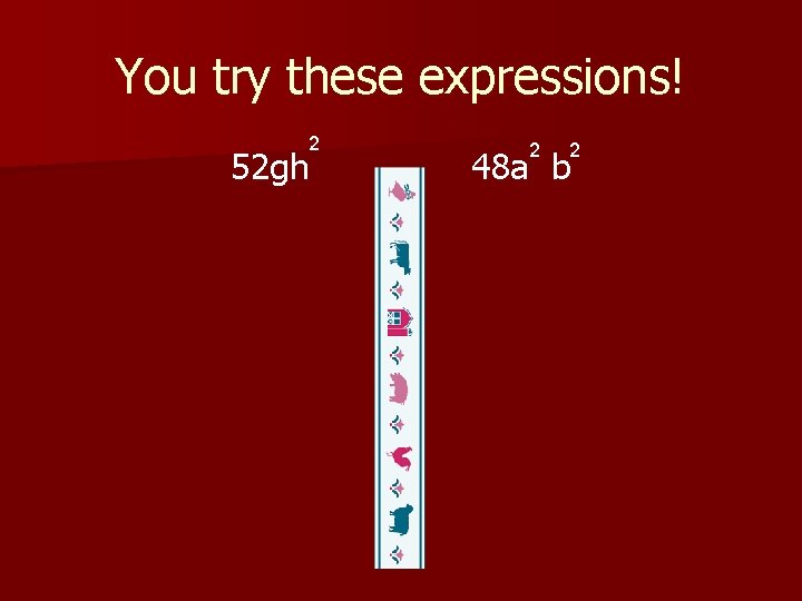 You try these expressions! 2 52 gh 2 2 48 a b You try these expressions! 2 52 gh 2 2 48 a b