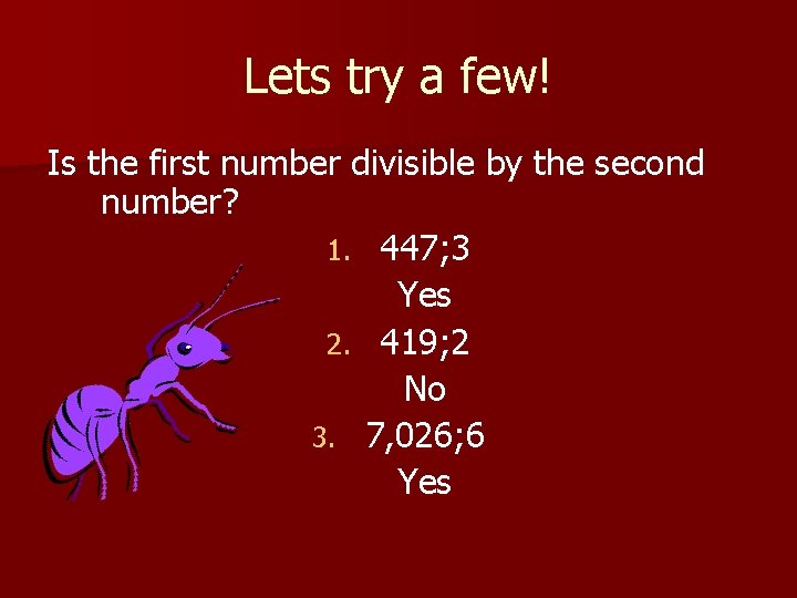 Lets try a few! Is the first number divisible by the second number? 1.