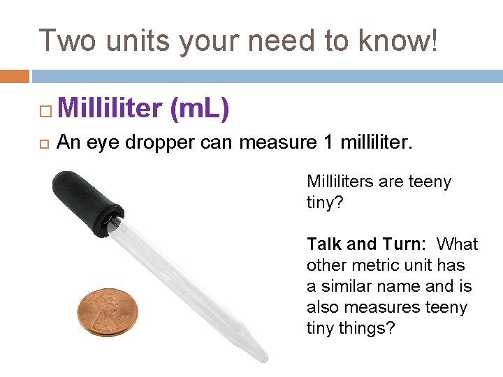 Two units your need to know! Milliliter (m. L) An eye dropper can measure