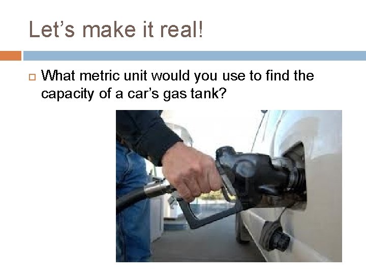 Let’s make it real! What metric unit would you use to find the capacity