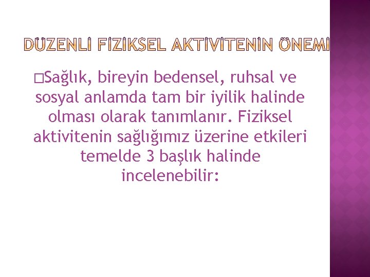 �Sağlık, bireyin bedensel, ruhsal ve sosyal anlamda tam bir iyilik halinde olması olarak tanımlanır.