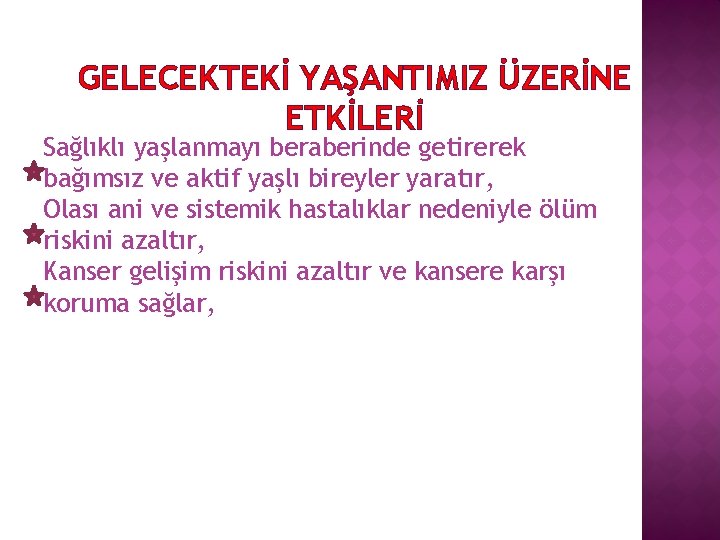 GELECEKTEKİ YAŞANTIMIZ ÜZERİNE ETKİLERİ Sağlıklı yaşlanmayı beraberinde getirerek bağımsız ve aktif yaşlı bireyler yaratır,