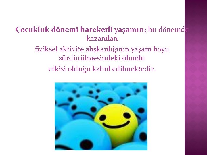 Çocukluk dönemi hareketli yaşamın; bu dönemde kazanılan fiziksel aktivite alışkanlığının yaşam boyu sürdürülmesindeki olumlu