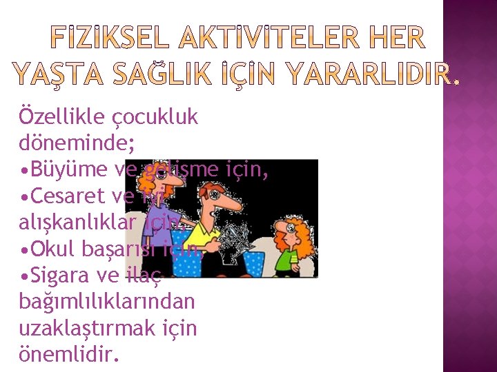 Özellikle çocukluk döneminde; • Büyüme ve gelişme için, • Cesaret ve iyi alışkanlıklar için,