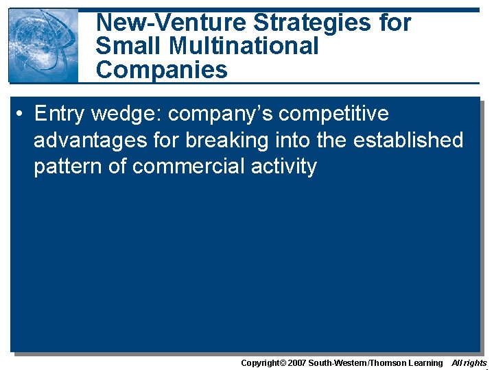 New-Venture Strategies for Small Multinational Companies • Entry wedge: company’s competitive advantages for breaking