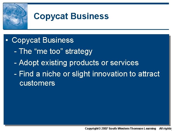 Copycat Business • Copycat Business - The “me too” strategy - Adopt existing products