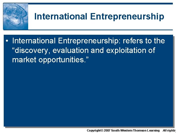 International Entrepreneurship • International Entrepreneurship: refers to the “discovery, evaluation and exploitation of market