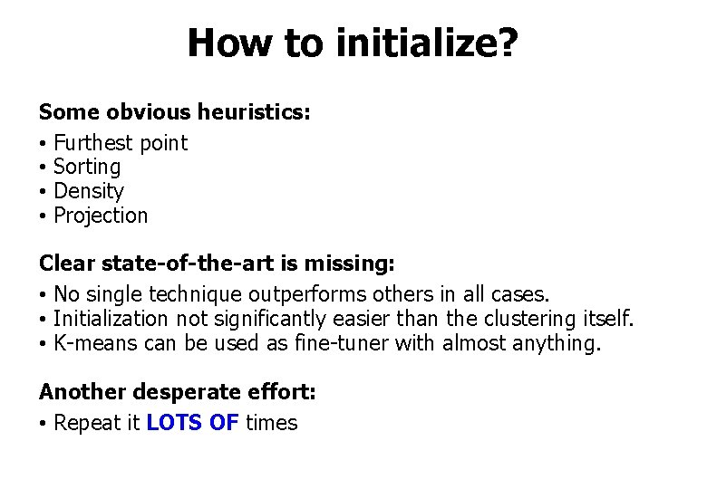 How to initialize? Some obvious heuristics: • Furthest point • Sorting • Density •